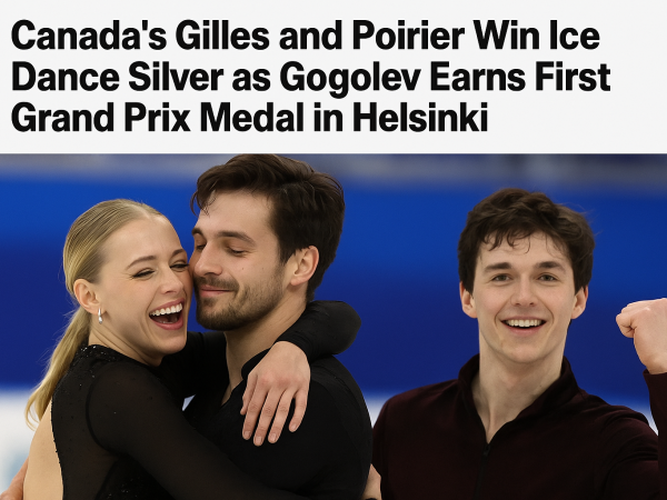 Canada's Gilles and Poirier Win Ice Dance Silver as Gogolev Earns First Grand Prix Medal in Helsinki